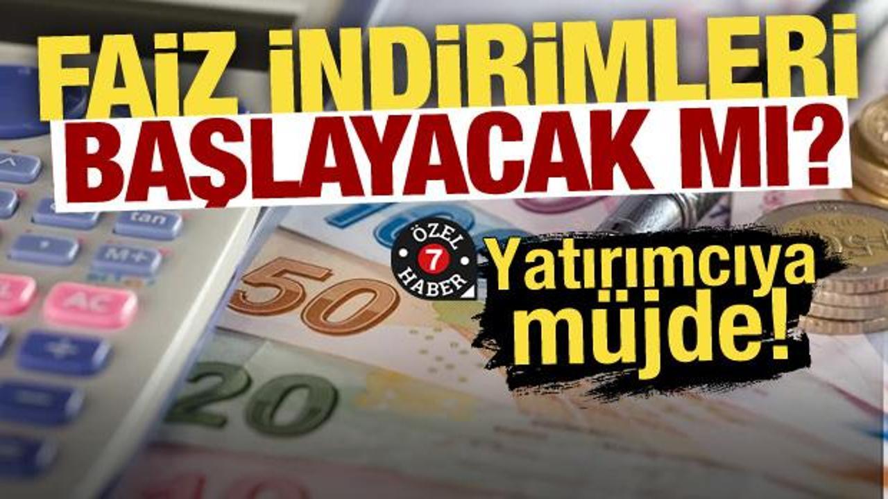 Faiz indirimleri başlayacak mı? Yatırımcıya müjde!